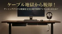 ケーブル地獄から脱却！ゲーミングデスクの配線を完全に隠す便利アイテムまとめ