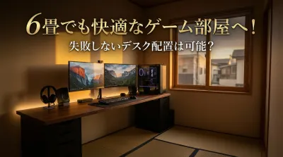 6畳でも快適なゲーム部屋へ！失敗しないデスク配置は可能？