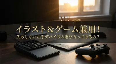 イラスト＆ゲーム兼用！失敗しない左手デバイスの選び方ってあるの？
